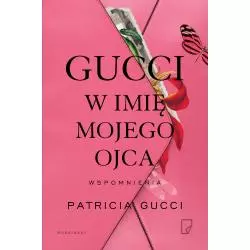 GUCCI W IMIĘ MOJEGO OJCA. WSPOMNIENIA Patricia Gucci - Marginesy