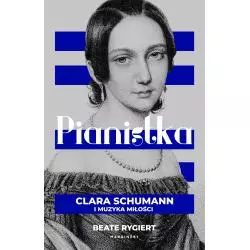 PIANISTKA. CLARA SCHUMANN I MUZYKA MIŁOŚCI Beate Rygiert - Marginesy