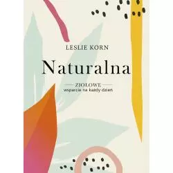 NATURALNA. ZIOŁOWE WSPARCIE NA KAŻDY DZIEŃ Leslie Korn - Znak