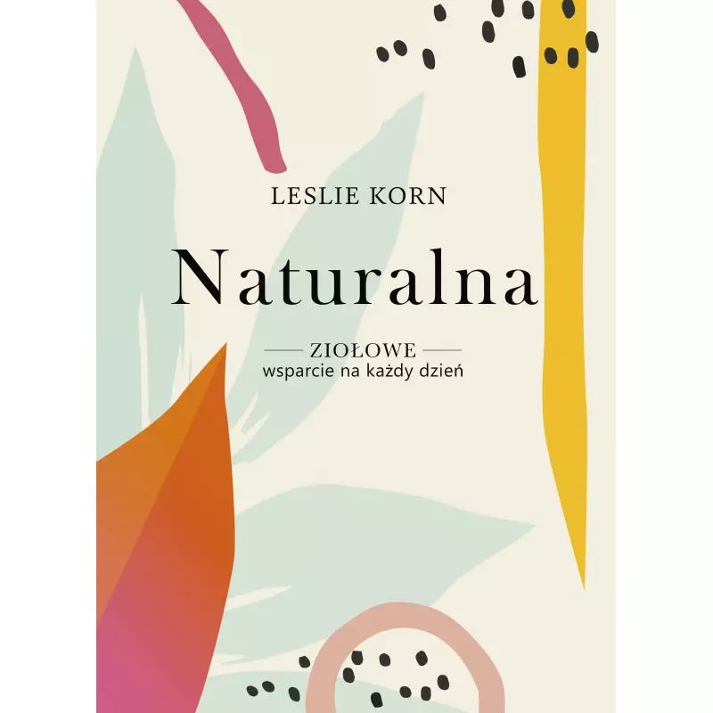 NATURALNA. ZIOŁOWE WSPARCIE NA KAŻDY DZIEŃ Leslie Korn - Znak