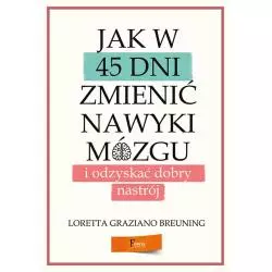 JAK W 45 DNI ZMIENIĆ NAWYKI MÓZGU I ODZYSKAĆ DOBRY NASTRÓJ Loretta Graziano - Feeria