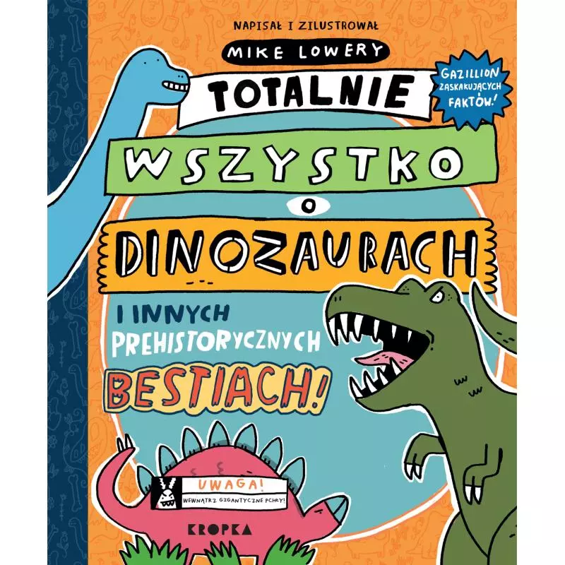 TOTALNIE WSZYSTKO O DINOZAURACH I INNYCH PREHISTORYCZNYCH BESTIACH Mike Lowery - Kropka