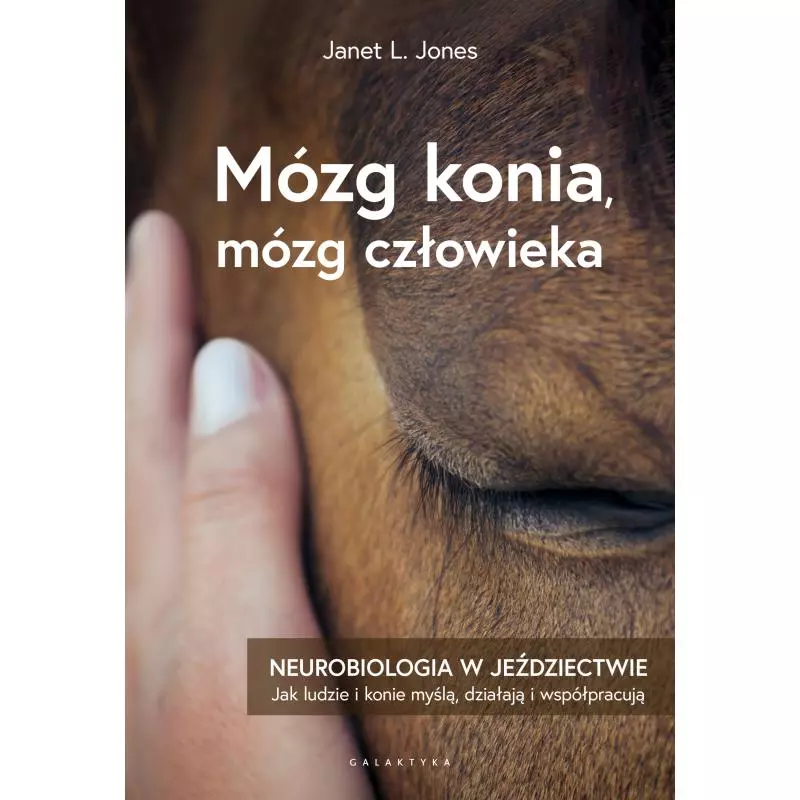 MÓZG KONI, MÓZG CZŁOWIEKA. NEUROBIOLOGIA W JEŹDZIECTWIE Janet L. Jones - Galaktyka