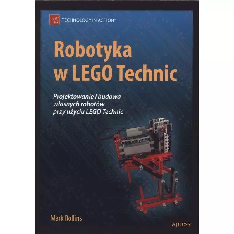 ROBOTYKA W LEGO TECHNIC. PROJEKTOWANIE I BUDOWA WŁASNYCH ROBOTÓW Mark Rollins - APN Promise