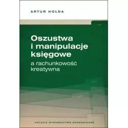 OSZUSTWA I MANIPULACJE KSIĘGOWE A RACHUNKOWOŚĆ KREATYWNA Artur Hołda - PWE