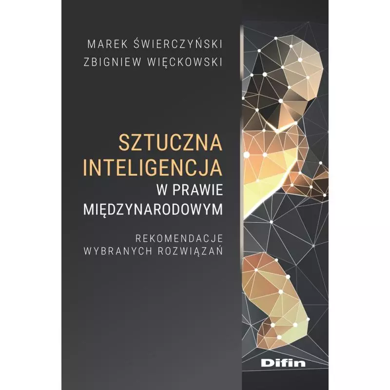 SZTUCZNA INTELIGENCJA W PRAWIE MIĘDZYNARODOWYM. REKOMENDACJE WYBRANYCH ROZWIĄZAŃ Marek Świerczyński, Zbigniew Więckowsk...