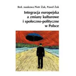 INTEGRACJA EUROPEJSKA A ZMIANY KULTUROWE I SPOŁECZNO-POLITYCZNE W POLSCE Piotr Żuk, Paweł Żuk - Książka i Prasa