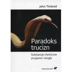 PARADOKS TRUCIZN. SUBSTANCJE CHEMICZNE PRZYJAZNE I WROGIE John Timbrell - PWN