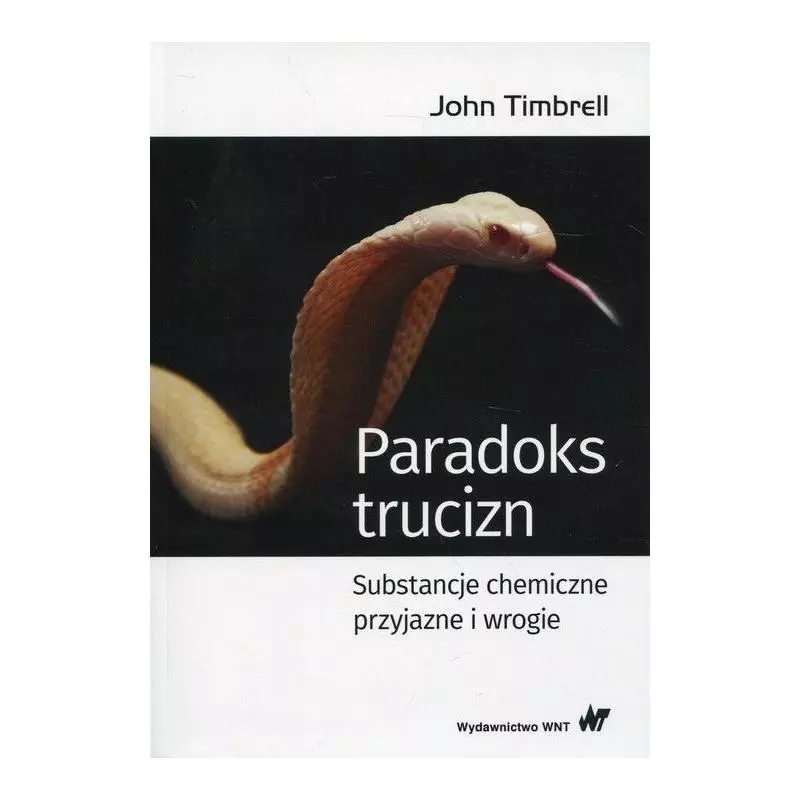 PARADOKS TRUCIZN. SUBSTANCJE CHEMICZNE PRZYJAZNE I WROGIE John Timbrell - PWN