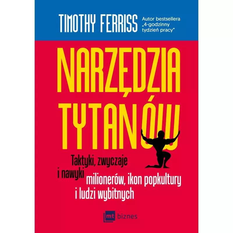 NARZĘDZIA TYTANÓW. TAKTYKI ZWYCZAJE I NAWYKI MILIONERÓW IKON POPKULTURY I LUDZI WYBITNYCH Timothy Ferriss - MT Biznes