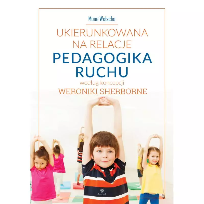 UKIERUNKOWANA NA RELACJE PEDAGOGIKA RUCHU WEDŁUG KONCEPCJI WERONIKI SHERBORNE Mone Welsche - Harmonia