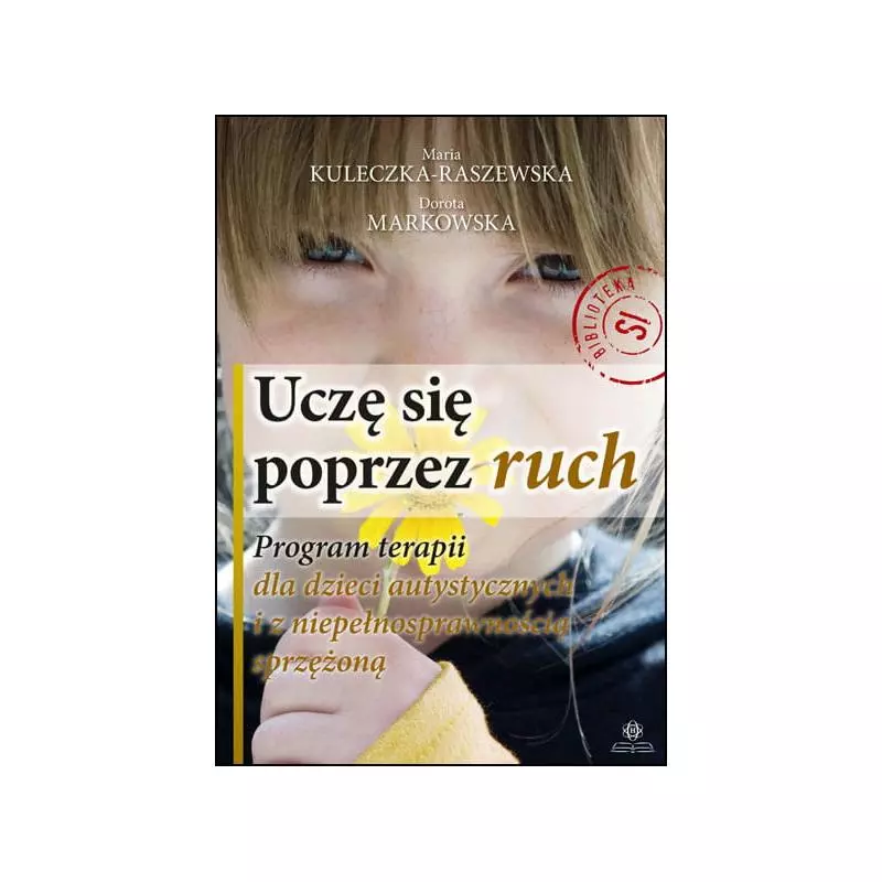 UCZĘ SIĘ POPRZEZ RUCH PROGRAM TERAPII DLA DZIECI AUTYSTYCZNYCH I Z NIEPEŁNOSPRAWNOŚCIĄ SPRZĘŻONĄ Maria Kuleczka-Rasze...