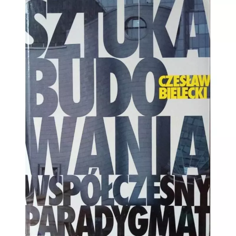 SZTUKA BUDOWANIA. WSPÓŁCZESNY PARADYGMAT Czesław Bielecki - Oficyna Wydawnicza Politechniki Warszawskiej