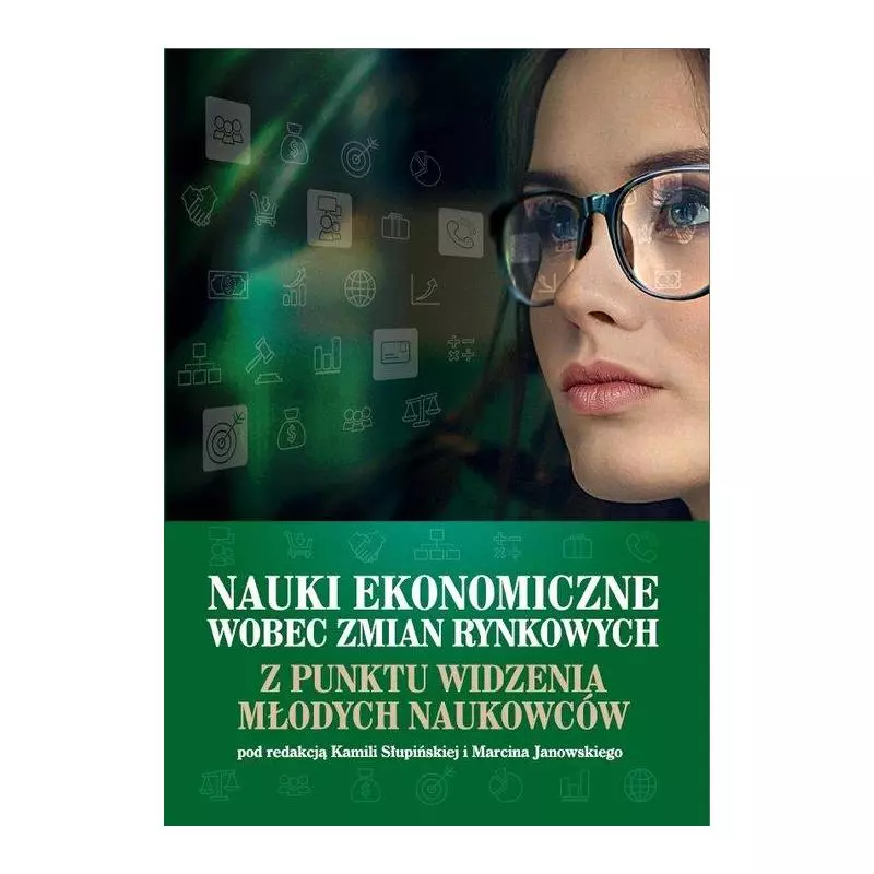 NAUKI EKONOMICZNE WOBEC ZMIAN RYNKOWYCH Z PUNKTU WIDZENIA MŁODYCH NAUKOWCÓW Kamila Słupińska, Marcin Janowski - Wydawnict...