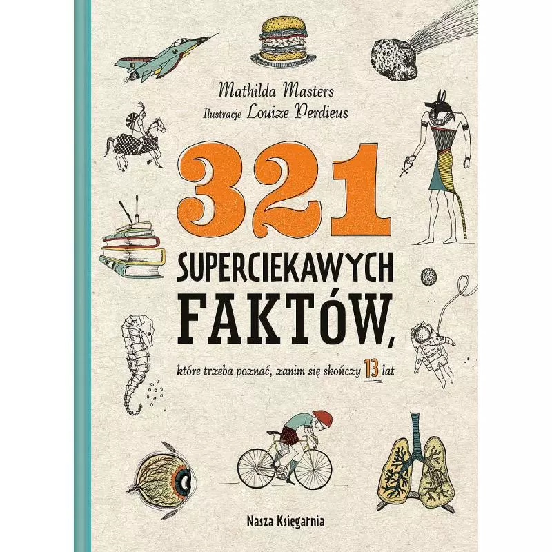 321 SUPERCIEKAWYCH FAKTÓW, KTÓRE TRZEBA POZNAĆ, ZANIM SIĘ SKOŃCZY 13 LAT - Nasza Księgarnia