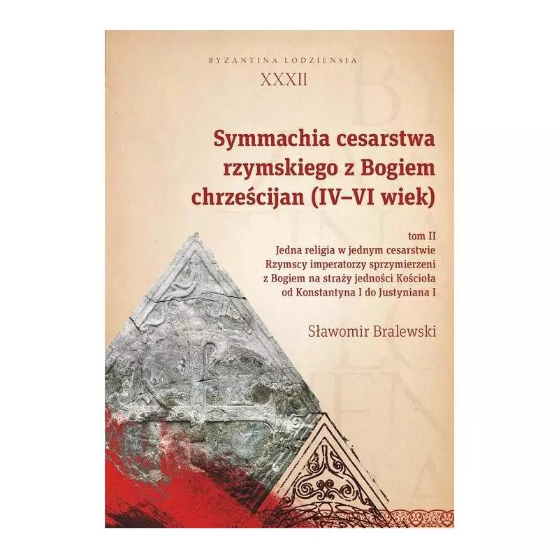 SYMMACHIA CESARSTWA RZYMSKIEGO Z BOGIEM CHRZEŚCIJAN(IV-VI WIEK) 2 Sławomir Bralewski - Wydawnictwo Uniwersytetu Łódzkiego