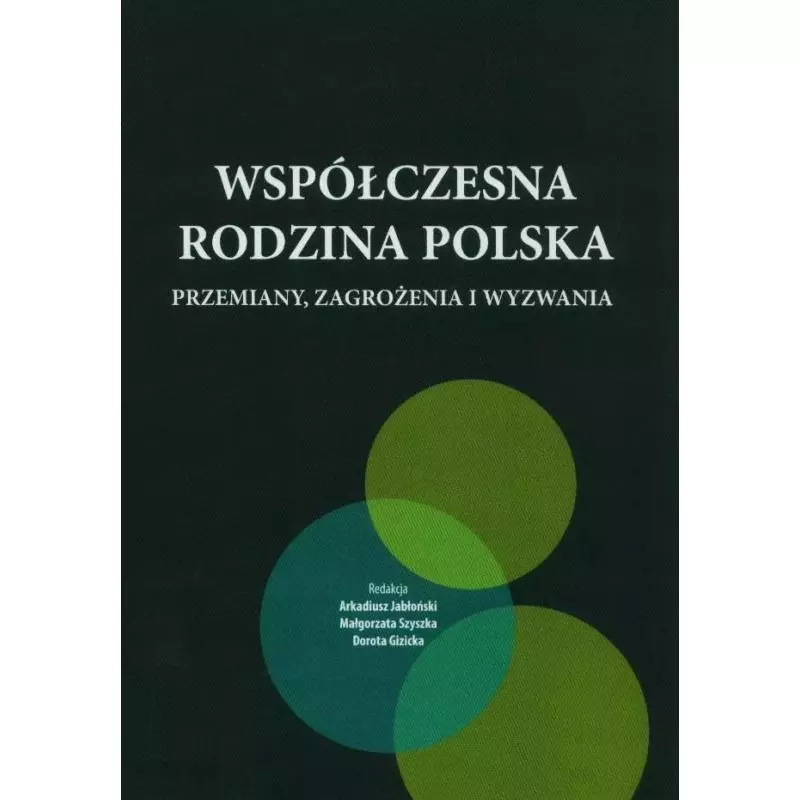 WSPÓŁCZESNA RODZINA POLSKA. PRZEMIANY, ZAGROŻENIA I WYZWANIA Arkadiusz Jabłoński, Małgorzata Szyszka, Dorota Gizicka -...