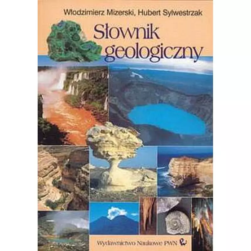 SŁOWNIK GEOLOGICZNY Włodzimierz Mizerski, Hubert Sylwestrzak - PWN SŁOWNIK GEOLOGICZNY Włodzimierz Mizerski, Hubert Sylwestrzak - PWN