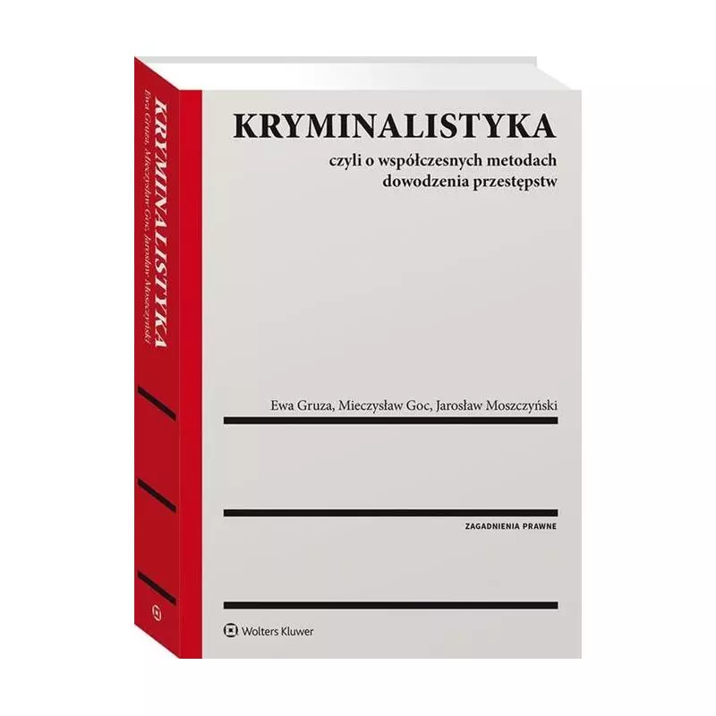 KRYMINALISTYKA CZYLI O WSPÓŁCZESNYCH METODACH DOWODZENIA PRZESTĘPSTW Mieczysław Goc, Ewa Gruza, Jarosław Moszczyński - ...