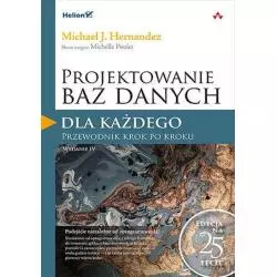 PROJEKTOWANIE BAZ DANYCH DLA KAŻDEGO. PRZEWODNIK KROK PO KROKU Michael J. Hernandez - Helion