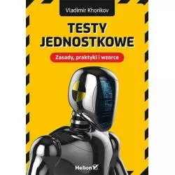 TESTY JEDNOSTKOWE. ZASADY, PRAKTYKI I WZORCE Vladimir Khorikov - Helion