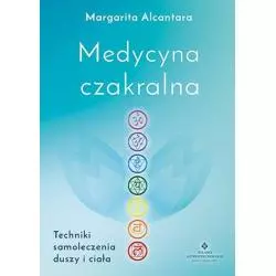 MEDYCYNA CZAKRALNA TECHNIKI SAMOLECZENIA DUSZY I CIAŁA Margarita Alcantara - Studio Astropsychologii