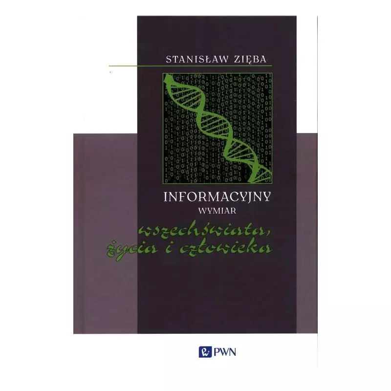 INFORMACYJNY WYMIAR WSZECHŚWIATA, ŻYCIA I CZŁOWIEKA Stanisław Zięba - PWN