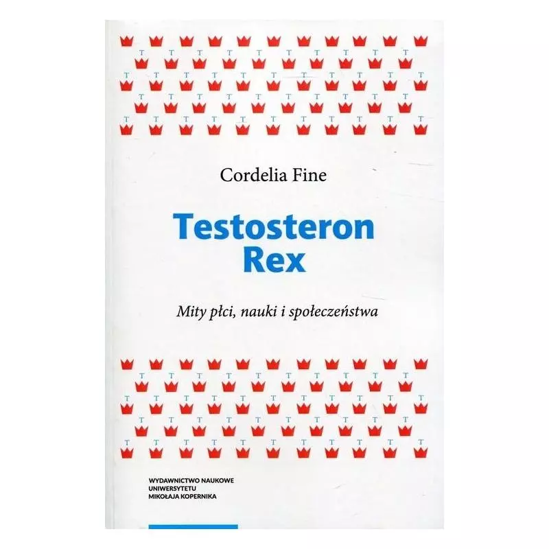 TESTOSTERON REX. MITY PŁCI, NAUKI I SPOŁECZEŃSTWA Cordelia Fine - Wydawnictwo Naukowe UMK