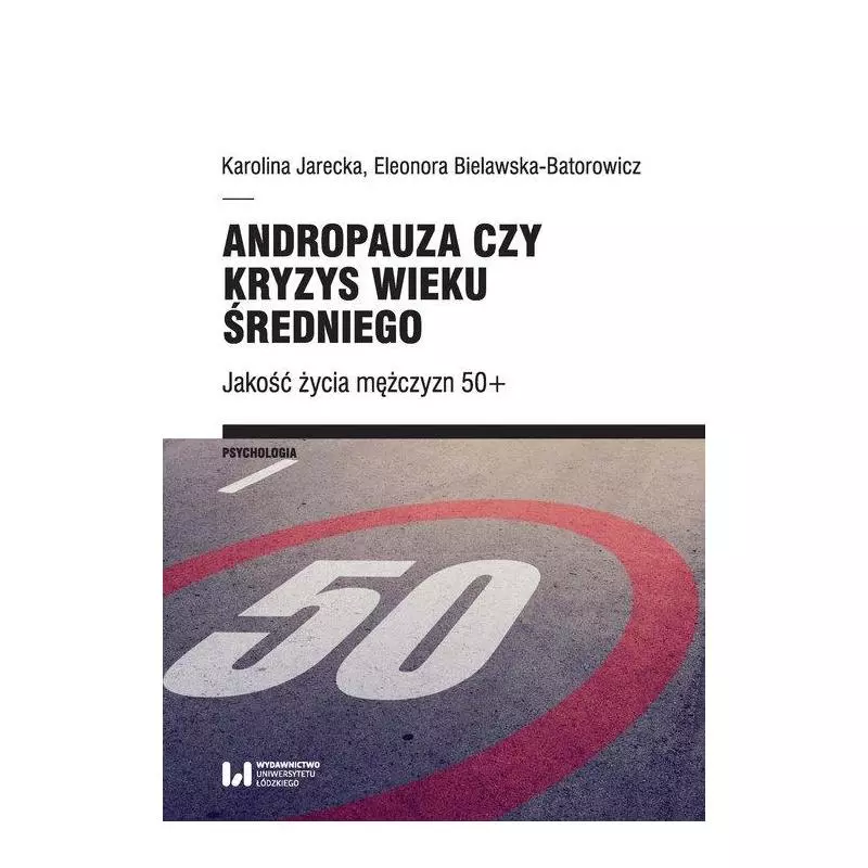 ANDROPAUZA CZY KRYZYS WIEKU ŚREDNIEGO. JAKOŚĆ ŻYCIA MĘŻCZYZN 50+ Karolina Jarecka - Wydawnictwo Uniwersytetu Łódzkiego