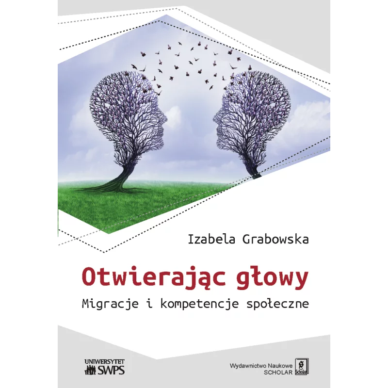 OTWIERAJĄC GŁOWY MIGRACJE I KOMPETENCJE SPOŁECZNE Izabela Grabowska - Scholar