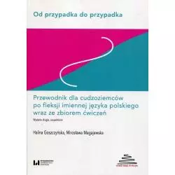 OD PRZYPADKU DO PRZYPADKU. PRZEWODNIK DLA CUDZOZIEMCÓW PO FLEKSJI IMIENNEJ JEZYKA POLSKIEGO Halina Goszczyńska - Wydawnictw...