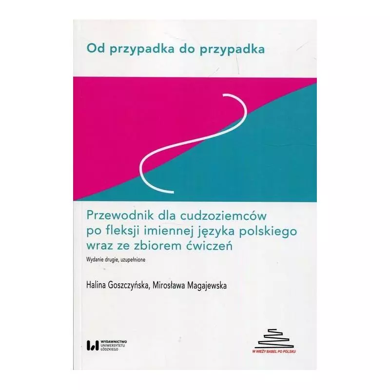 OD PRZYPADKU DO PRZYPADKU. PRZEWODNIK DLA CUDZOZIEMCÓW PO FLEKSJI IMIENNEJ JEZYKA POLSKIEGO Halina Goszczyńska - Wydawnictw...