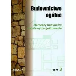 BUDOWNICTWO OGÓLNE 3 ELEMENTY BUDYNKÓW PODSTAWY PROJEKTOWANIA - Arkady