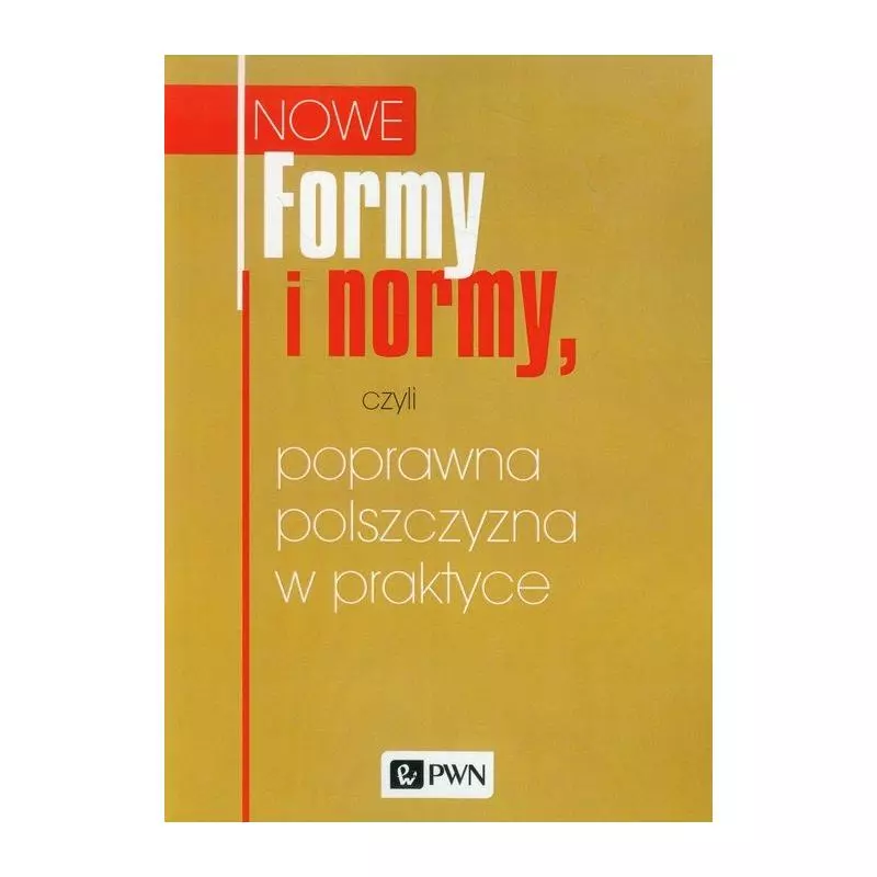 FORMY I NORMY CZYLI POPRAWNA POLSZCZYZNA W PRAKTYCE - PWN