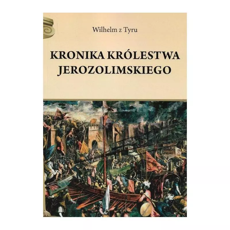 KRONIKA KRÓLESTWA JEROZOLIMSKIEGO Wilhelm z Tyru - Henryk Pietruszczak