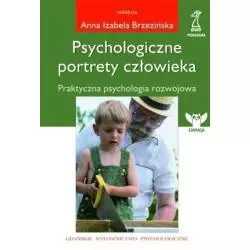 PSYCHOLOGICZNE PORTRETY CZŁOWIEKA. PRAKTYCZNA PSYCHOLOGIA ROZWOJOWA Izabela Brzezińska - GWP