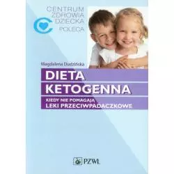 DIETA KETOGENNA. KIEDY NIE POMAGAJĄ LEKI PRZECIWPADACZKOWE Magdalena Dudzińska - Wydawnictwo Lekarskie PZWL