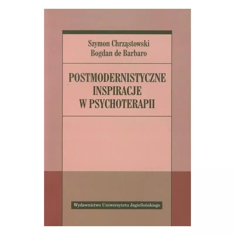 POSTMODERNISTYCZNE INSPIRACJE W PSYCHOTERAPII Szymon Chrząstowski, Bogdan de Barbaro - Wydawnictwo Uniwersytetu Jagiellońsk...