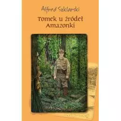TOMEK U ŹRÓDEŁ AMAZONKI. PRZYGODY TOMKA WILMOWSKIEGO Alfred Szklarski - Muza