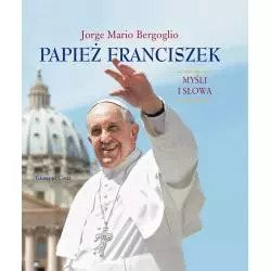 PAPIEŻ FRANCISZEK. MYŚLI I SŁOWA Jorge Mario Bergoglio - Olesiejuk