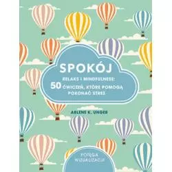 SPOKÓJ RELAKS I MINDFULNESS 50 ĆWICZEŃ, KTÓRE POMOGĄ POKONAĆ STRES - Olesiejuk