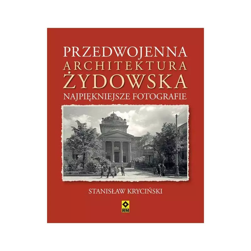 PRZEDWOJENNA ARCHITEKTURA ŻYDOWSKA. NAJPIĘKNIEJSZE FOTOGRAFIE - Wydawnictwo RM