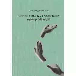 HISTORIA BLISKA I NAJBLIŻSZA. WYBÓR PUBLICYSTYKI - Polskie Towarzystwo Historyczne