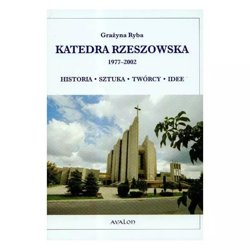 KATEDRA RZESZOWSKA 1977-2002. HISTORIA, SZTUKA, TWÓRCY, IDEE - Avalon