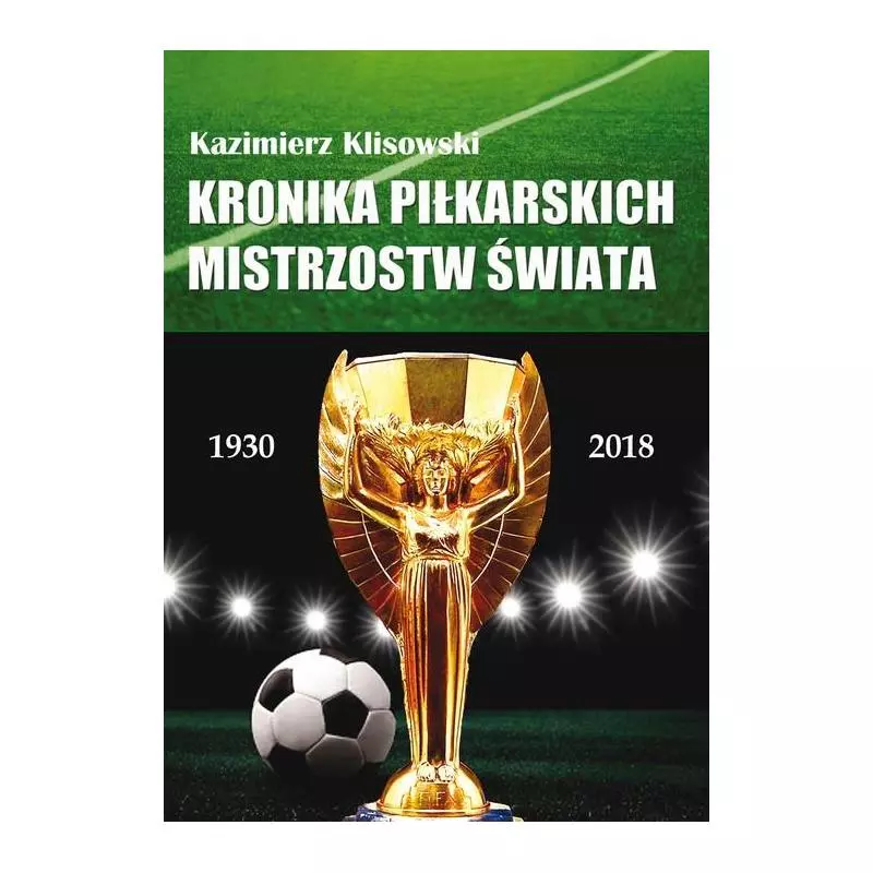 KRONIKA PIŁKARSKICH MISTRZOSTW ŚWIATA 1930-2018. OD URUGWAJU DO ROSJI - Poligraf