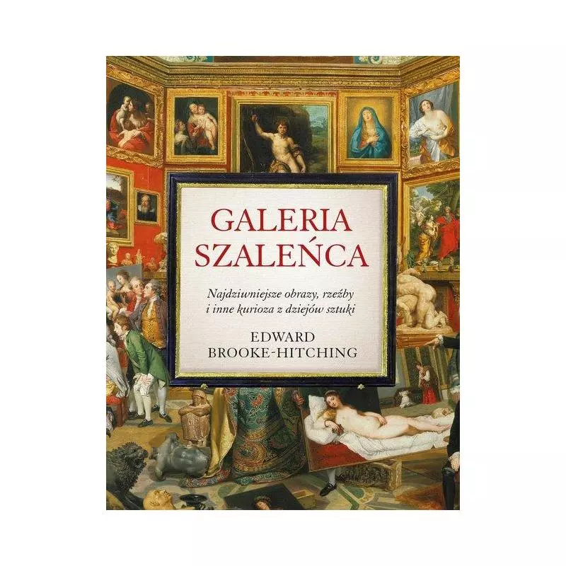 GALERIA SZALEŃCA. NAJDZIWNIEJSZE OBRAZY, RZEŹBY I INNE KURIOZA Z HISTORII SZTUKI - Rebis