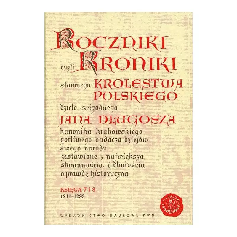 ROCZNIKI CZYLI KRONIKI SŁAWNEGO KRÓLESTWA POLSKIEGO KSIĘGA 7 I 8. 1241-1299 - PWN