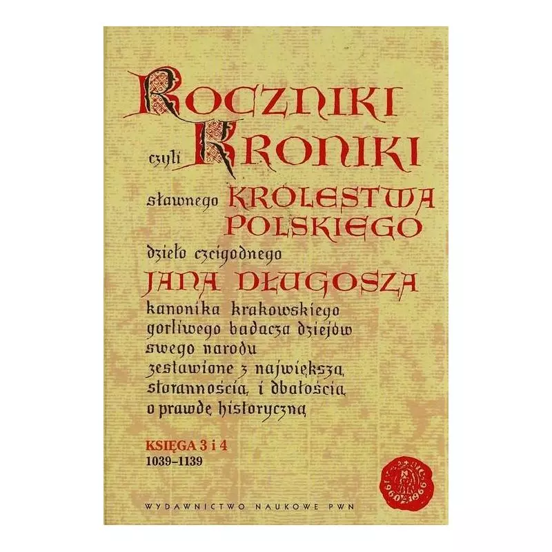 ROCZNIKI CZYLI KRONIKI SŁAWNEGO KRÓLESTWA POLSKIEGO KSIĘGA 3 I 4 1039-1139 - PWN