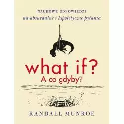 WHAT IF? A CO GDYBY? NAUKOWE ODPOWIEDZI NA ABSURDALNE I HIPOTETYCZNE PYTANIA - Czarna Owca