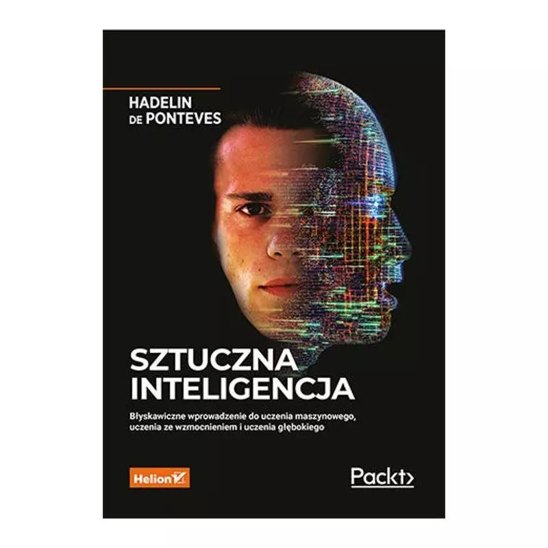 SZTUCZNA INTELIGENCJA. BŁYSKAWICZNE WPROWADZENIE DO UCZENIA MASZYNOWEGO, UCZENIA ZE WZMOCNIENIEM I UCZENIA GŁĘBOKIEGO - He...